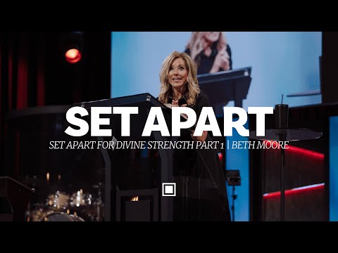 Set Apart for Divine Strength Part 1 | Beth Moore