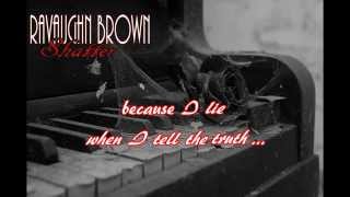 RaVaughn Brown - Shatter (lyrics)