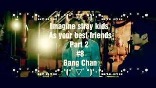Imagine stray kids as your best friends: part 2: #8|| Bang Chan