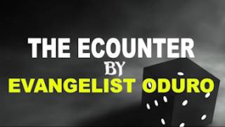 THE ECOUNTER BY EVANGELIST ODURO