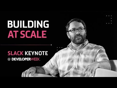 Building at Scale | Slack Keynote @ DeveloperWeek 2019