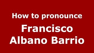 How to pronounce Francisco Albano Barrio