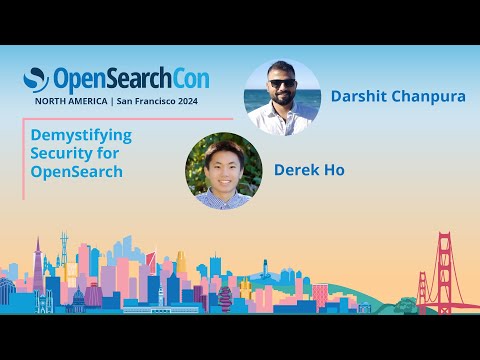 Darshit Chanpura & Derek Ho – Demystifying security for OpenSearch