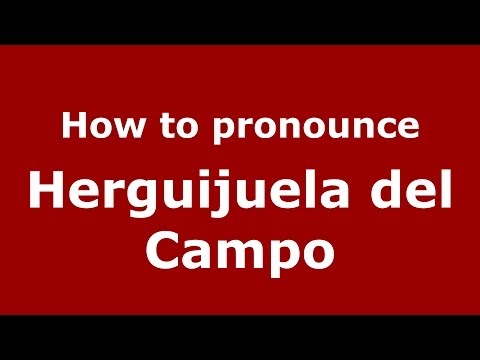 How to pronounce Herguijuela del Campo (Spanish/Spain) - PronounceNames.com