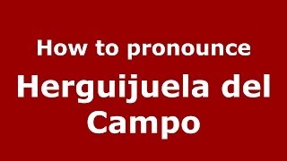 How to pronounce Herguijuela Del Campo