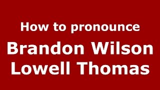 How to pronounce Brandon Wilson Lowell Thomas