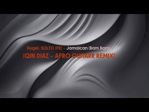 Hugel, SOLTO (FR) - Jamaican (Bam Bam) (QIN DIAZ - AFRO HOUSE GUITARR REMIX)
