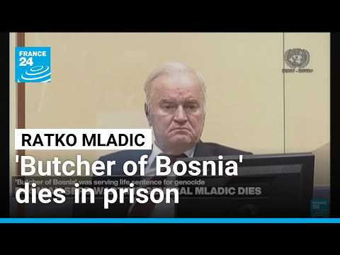 Ratko Mladic, former general convicted of Bosnia genocide, dies