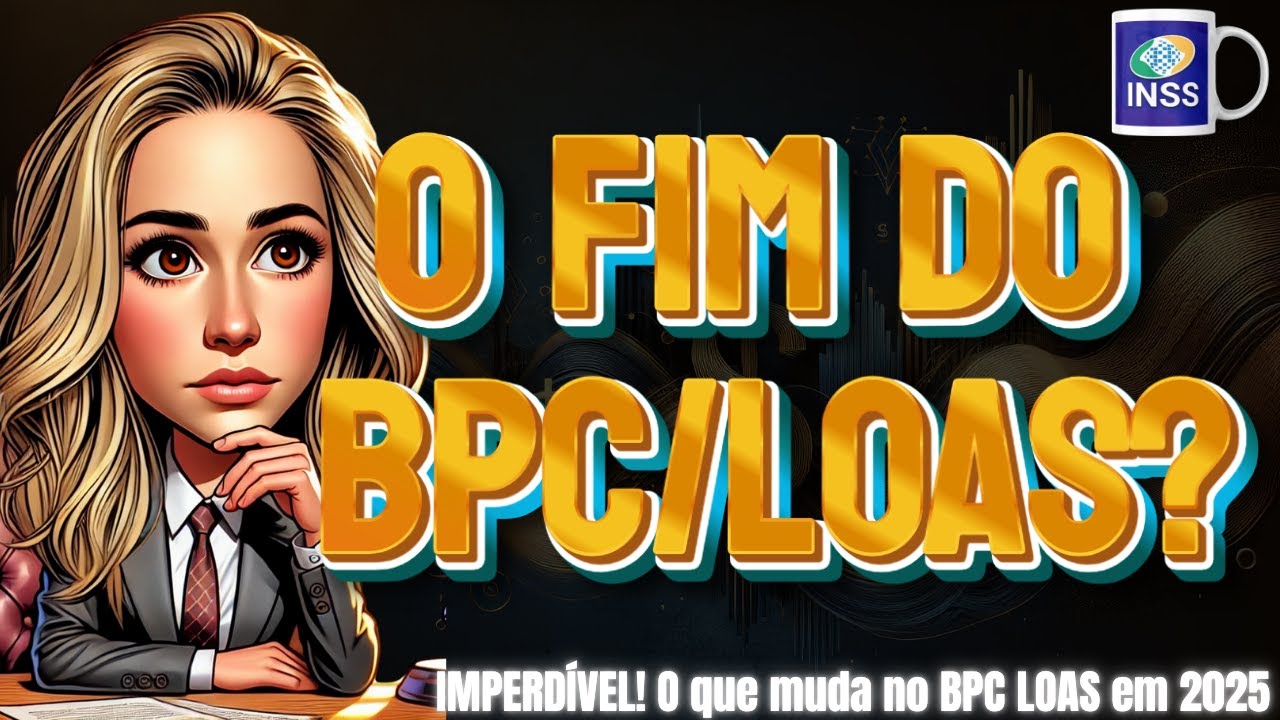 NÃO PERCA! Veja as MUDANÇAS NO BPC LOAS em 2025 que podem IMPACTAR O SEU BOLSO!