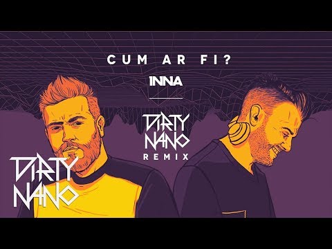INNA - Cum Ar Fi | Dirty Nano Remix