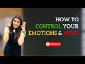 Learn How To Control Your Emotions And Mind