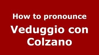 How to pronounce Veduggio Con Colzano