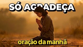 ORE ASSIM PELA MANHÃ: DEUS TE SUSTENTOU ATÉ AQUI | ORAÇÃO DA MANHÃ 