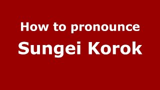 How to pronounce Sungei Korok