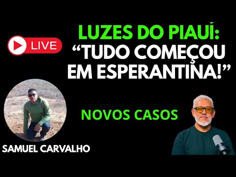 LUZES DO PIAUÍ: “TUDO COMEÇOU EM ESPERANTINA” - NOVOS CASOS