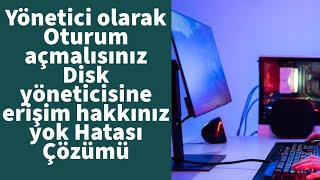 Yönetici olarak Oturum açmalısınız, Disk yöneticisine erişim hakkınız yok Hatası Çözümü