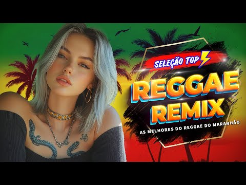REGGAE REMIX 2024 INTERNACIONAL ♫ AS MELHORES DO REGGAE DO MARANHÃO ♫ MÚSICA REGGAE (SELEÇÃO TOP)