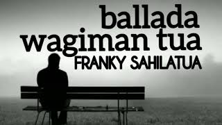 Download lagu FRANKY SAHILATUA - BALLADA WAGIMAN TUA - lirik mp3