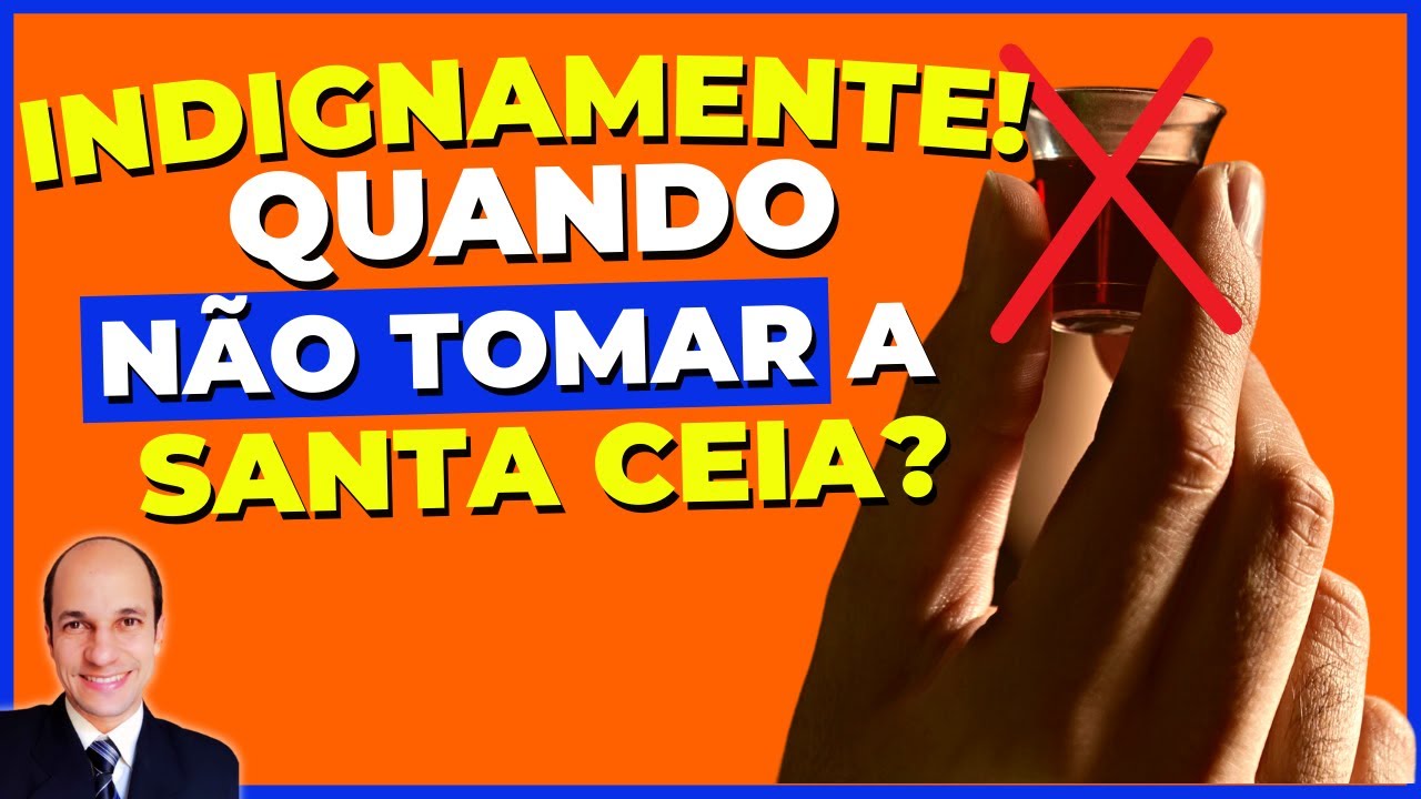 Quando NÃO DEVO tomar a Santa Ceia do Senhor? Entenda o que significa tomar a ceia INDIGNAMENTE