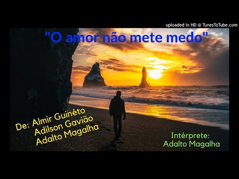 "O AMOR NÃO METE MEDO" De: Almir Guinéto /Adilson Gavão /Adalto Magalha...Intérprete: Adalto Magalha