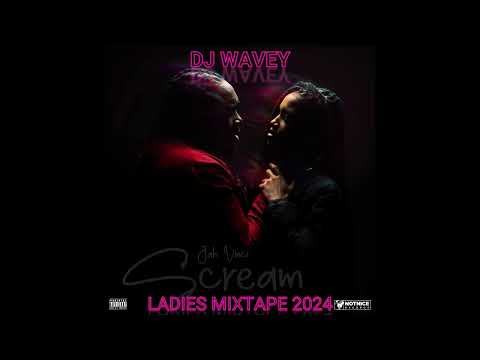 SCREAM DANCEHALL LADIES MXTAPE 2024 (CLEAN} JAH VINCI,BAYKA,ARMANII,AJ YNG,SHENSEEA, ETC DJ WAVEY