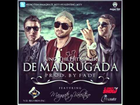 De Madrugada - Juno 'The Hitmaker' Ft. Magnate Y Valentino