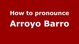 How to pronounce Arroyo Barro
