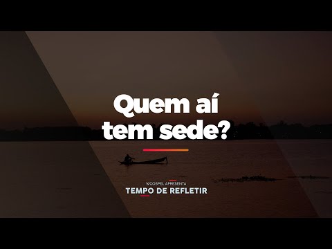 [Tempo de Refletir] Quem aí tem sede?