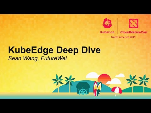 KubeEdge Deep Dive - Sean Wang, FutureWei
