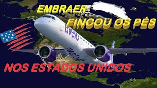 EMBRAER FINCOU OS PÉS NOS ESTADOS UNIDOS