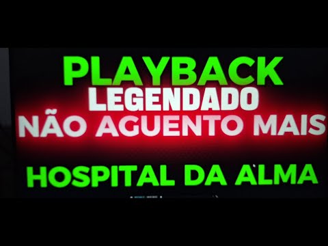 NÃO AGUENTO MAIS HOSPITAL DA ALMA-PLAYBACK LEGENDADO-QUEBRA AS CORRENTES ESPÍRITO DE DEUS