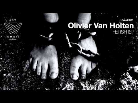 Olivier Van Holten - Fetish (Original Mix) [Say What? Recordings]