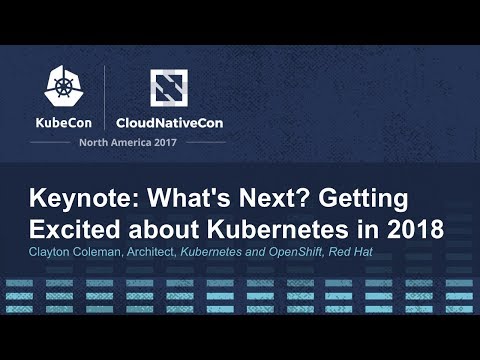 Keynote: What's Next? Getting Excited about Kubernetes in 2018 - Clayton Coleman