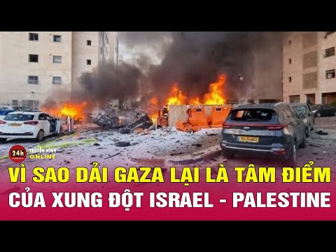 Vì sao Dải Gaza là tâm điểm của xung đột Israel-Palestine? THVN