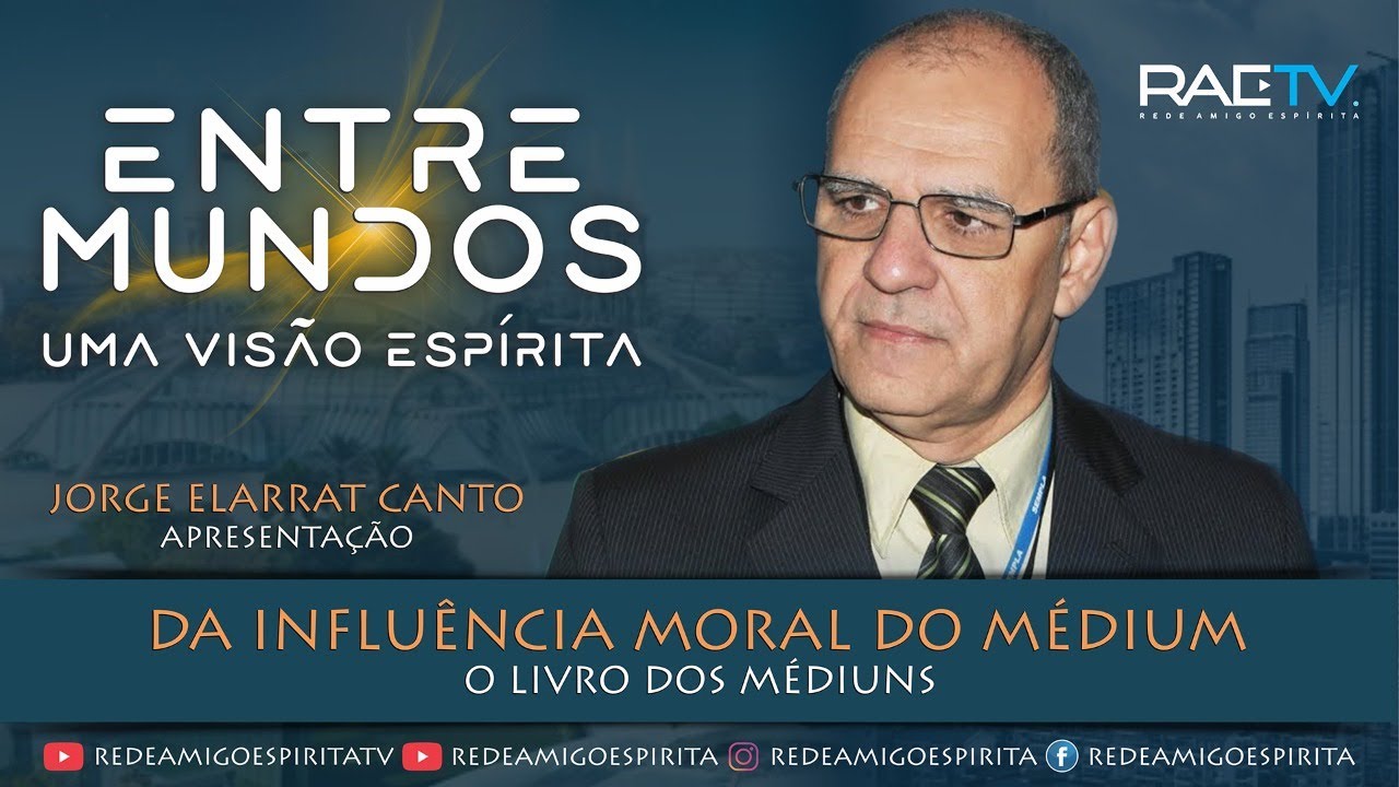 DA INFLUÊNCIA MORAL DO MÉDIUM - 20º Episódio/3ª Temp. ENTRE MUNDOS com Jorge Elarrat (RO)