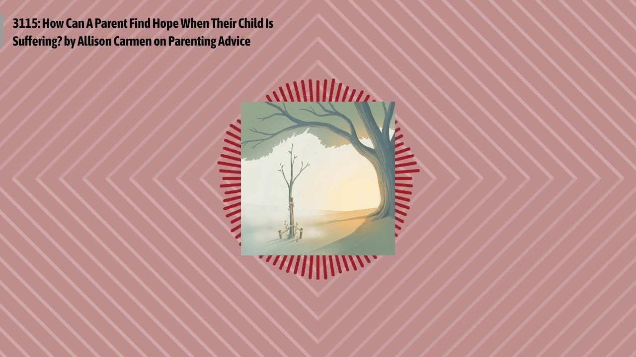 3115: How Can A Parent Find Hope When Their Child Is Suffering? by Allison Carmen on Parenting...