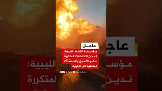 ‫مؤسسة النفط الليبية: ندين الاعتداءات المتكررة على الأصول والمنشآت النفطية في الزاوية