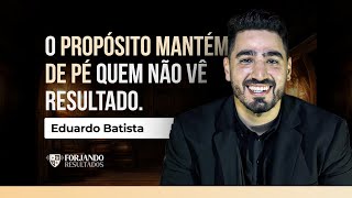 O PROPÓSITO MANTÉM DE PÉ QUEM NÃO VÊ RESULTADO!