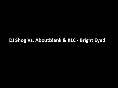DJ Shog Vs. Aboutblank & KLC - Bright Eyed HQ