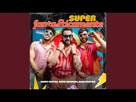 Henry Freitas , Nuzio Medeiros, Kadu Martins - Superfantasticamente (Superfantastico)