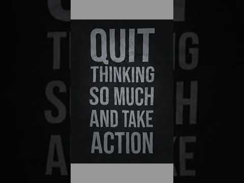 QUIT THINKING SO MUCH AND TAKE ACTION