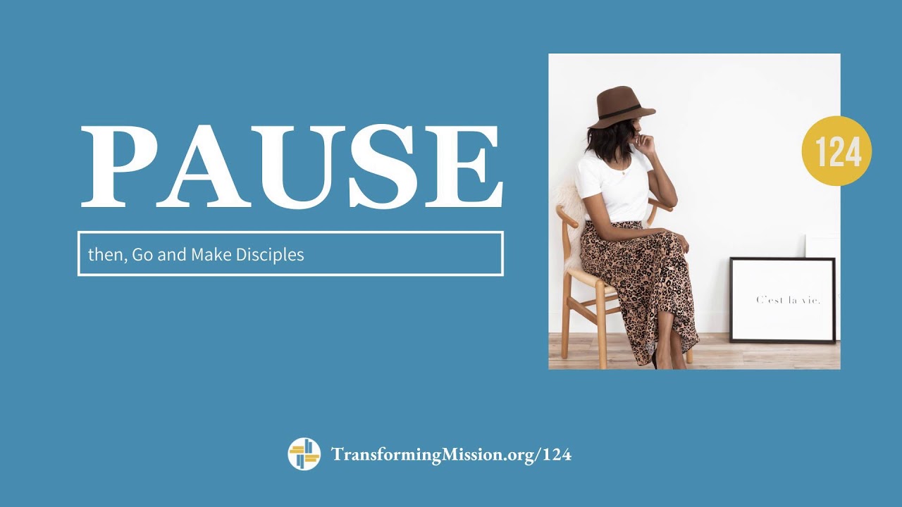 Episode 124 - Pause - Then, Go and Make Disciples