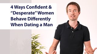 4 Ways Confident & “Desperate” Women Behave Differently When Dating a Man