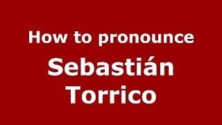 How to pronounce Sebastián Torrico