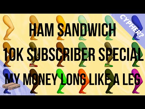 Ham Sandwich - MY MONEY LONG LIKE A LEG: THE ANTHOLOGY (feat. everyone lol) [10K SUBSCRIBER SPECIAL]