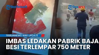 Ledakan Pabrik Peleburan Baja Rusak 5 Rumah Warga, Serpihan Besi Terlempar hingga 750 Meter