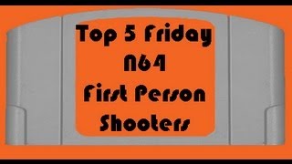 Top 5 Friday - N64 - First Person Shooters