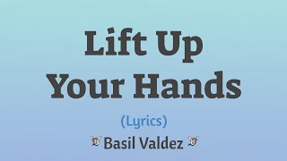 Lift Up Your Hands (Lyrics) ~ Basil Valdez