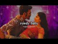 rowdy baby (slowed + reverb) - maari 2 | Tamil LoFi | Dhanush | Dhee