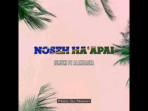 Noseh Ha ' apai - Ismuki ft AlahBasta
